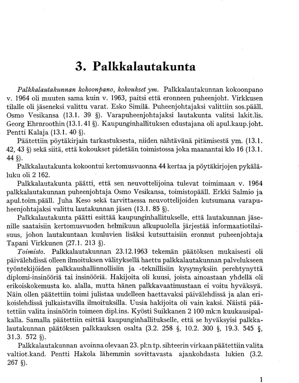 1.41 ). Kaupunginhallituksen edustajana oli apul.kaup.joht. Pentti Kalaja (13.1. 40 ). Päätettiin pöytäkirjain tarkastuksesta, niiden nähtävänä pitämisestä ym. (13.1. 42, 43 ) sekä siitä, että kokoukset pidetään toimistossa joka maanantai klo 16 (13.