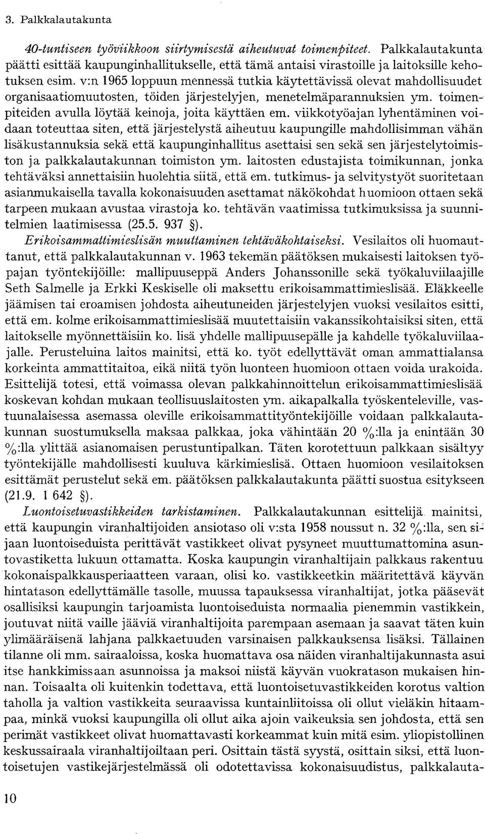 viikkotyöajan lyhentäminen voidaan toteuttaa siten, että järjestelystä aiheutuu kaupungille mahdollisimman vähän lisäkustannuksia sekä että kaupunginhallitus asettaisi sen sekä sen