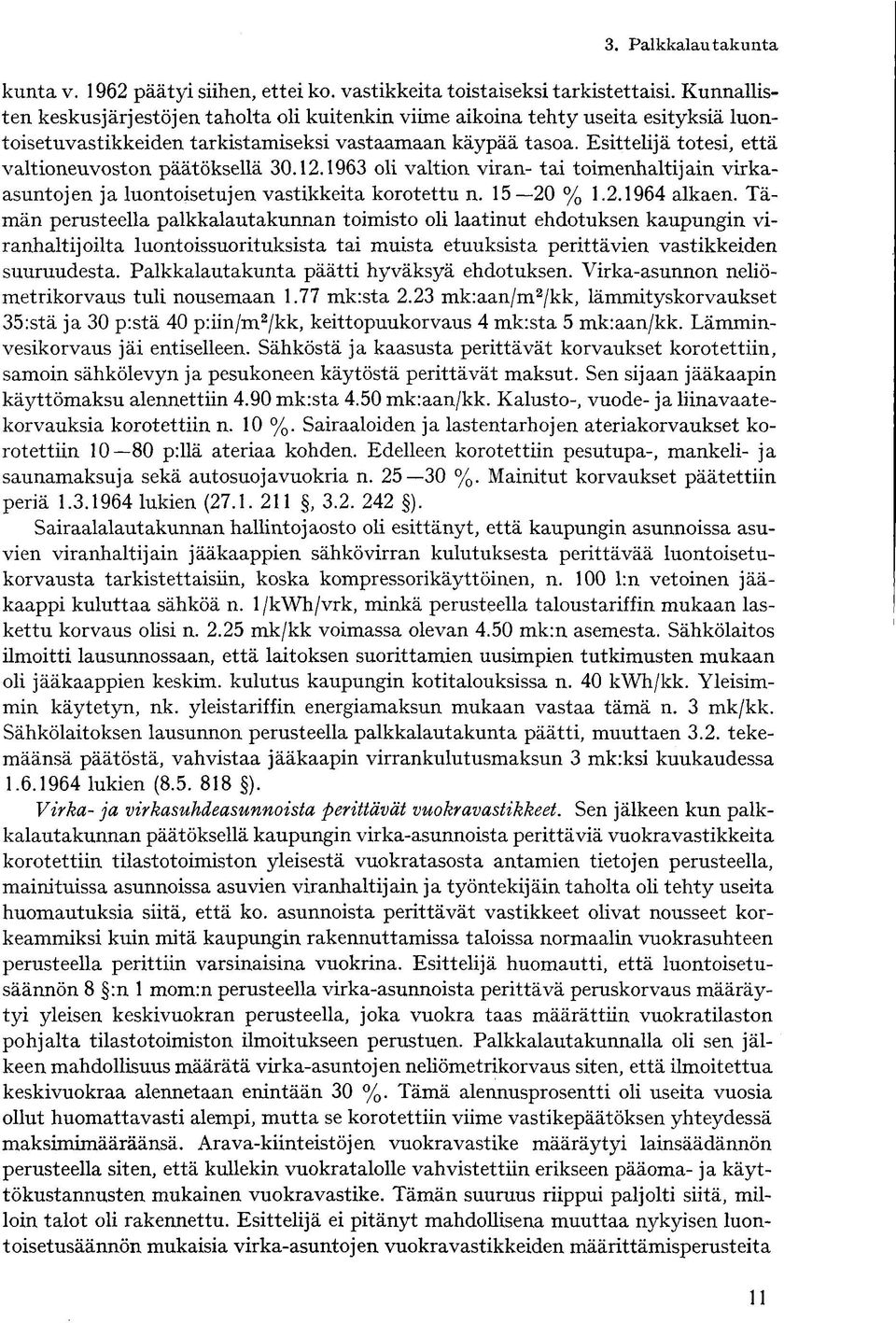 Esittelijä totesi, että valtioneuvoston päätöksellä 30.12.1963 oli valtion viran- tai toimenhaltijain virkaasuntojen ja luontoisetujen vastikkeita korotettu n. 15 20 % 1.2.1964 alkaen.