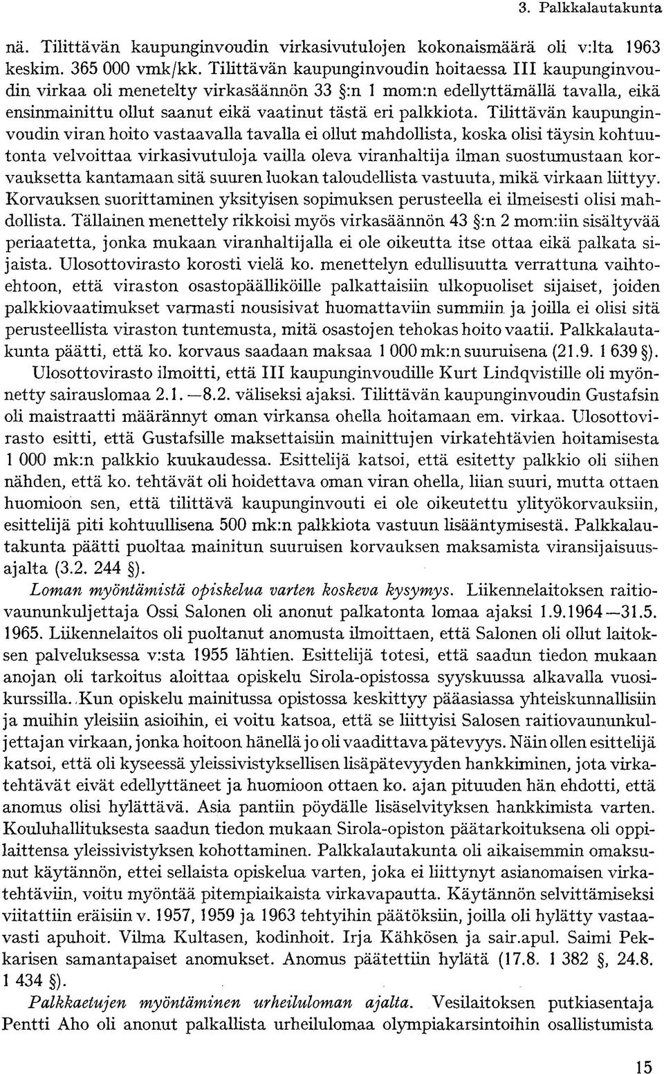 Tilittävän kaupunginvoudin viran hoito vastaavalla tavalla ei ollut mahdollista, koska olisi täysin kohtuutonta velvoittaa virkasivutuloja vailla oleva viranhaltija ilman suostumustaan korvauksetta