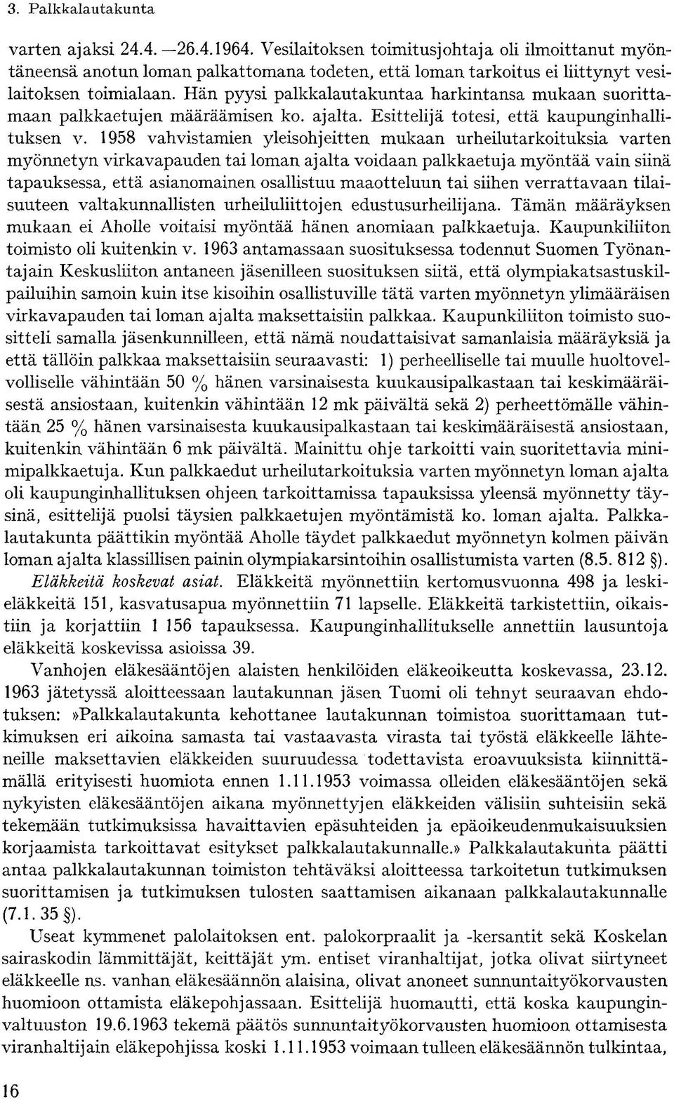 1958 vahvistamien yleisohjeitten mukaan urheilutarkoituksia varten myönnetyn virkavapauden tai loman ajalta voidaan palkkaetuja myöntää vain siinä tapauksessa, että asianomainen osallistuu