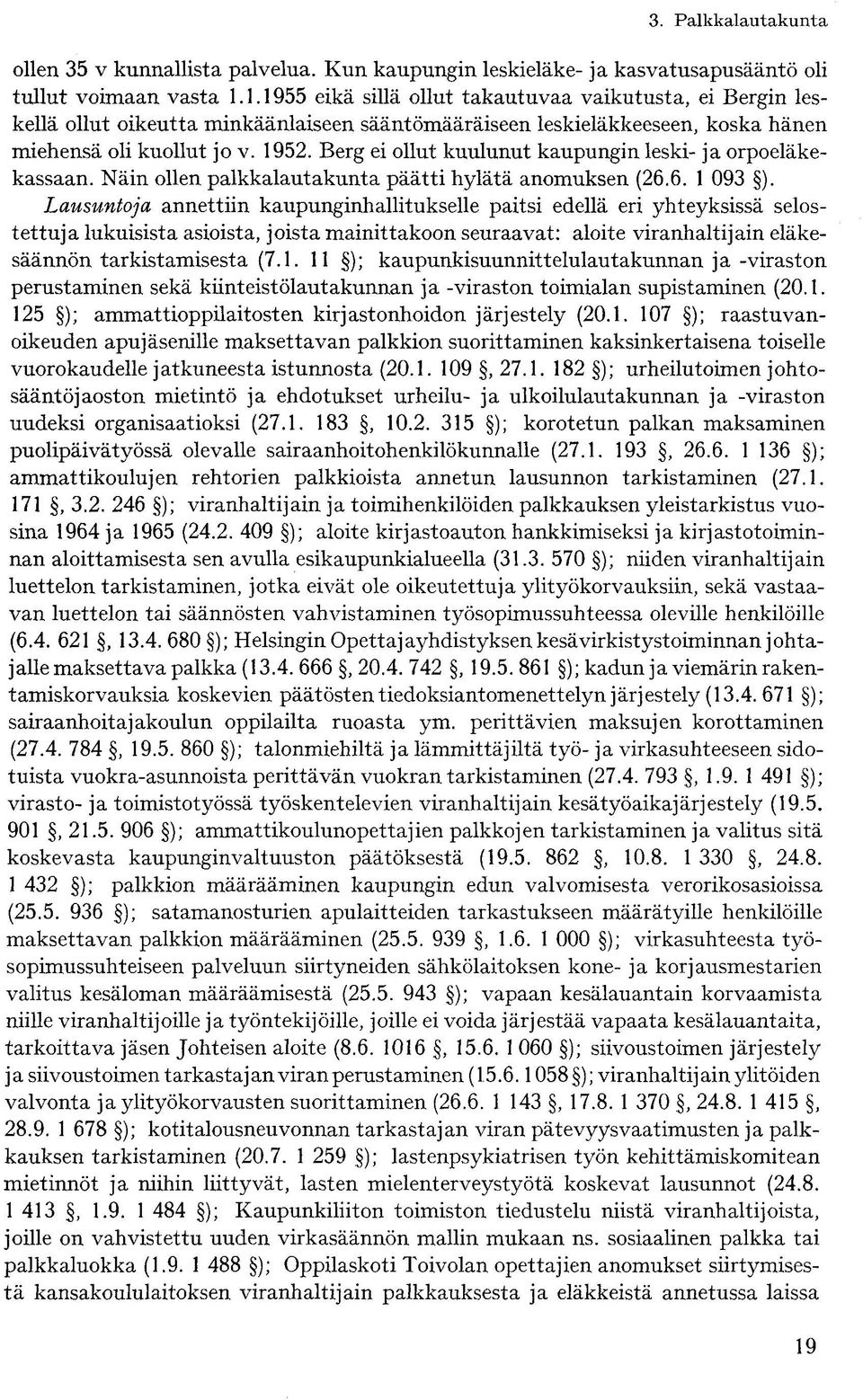 Berg ei ollut kuulunut kaupungin leski- ja orpoeläkekassaan. Näin ollen palkkalautakunta päätti hylätä anomuksen (26.6. 1 093 ).