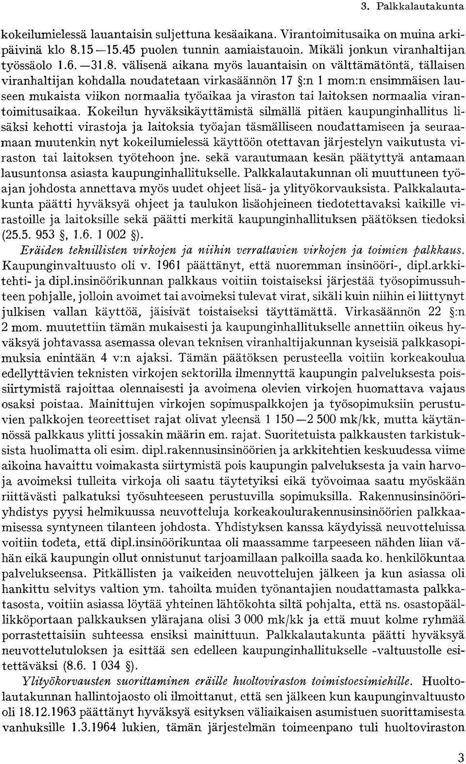 välisenä aikana myös lauantaisin on välttämätöntä, tällaisen viranhaltijan kohdalla noudatetaan virkasäännön 17 :n 1 mom:n ensimmäisen lauseen mukaista viikon normaalia työaikaa ja viraston tai