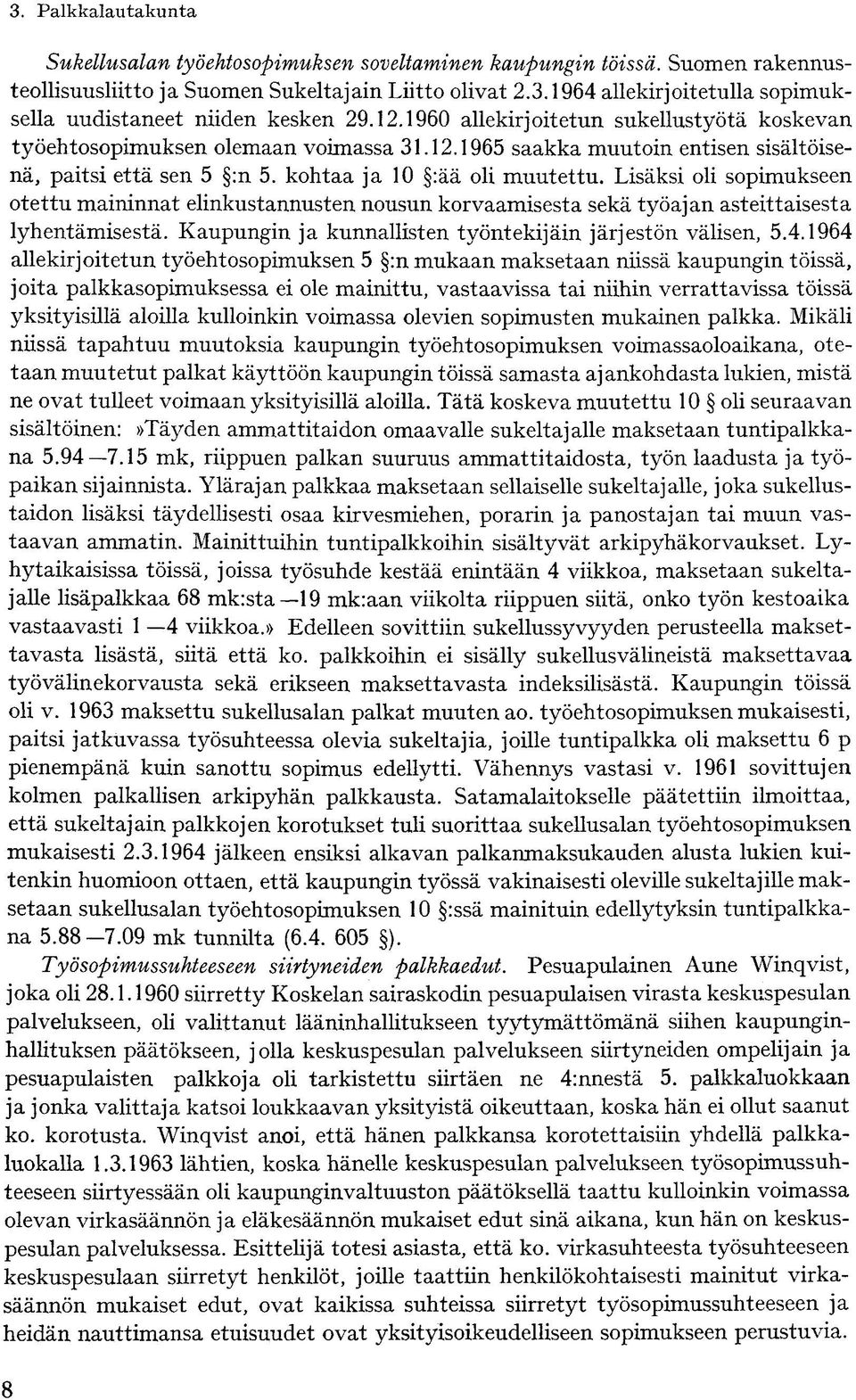 Lisäksi oli sopimukseen otettu maininnat elinkustannusten nousun korvaamisesta sekä työajan asteittaisesta lyhentämisestä. Kaupungin ja kunnallisten työntekijäin järjestön välisen, 5.4.