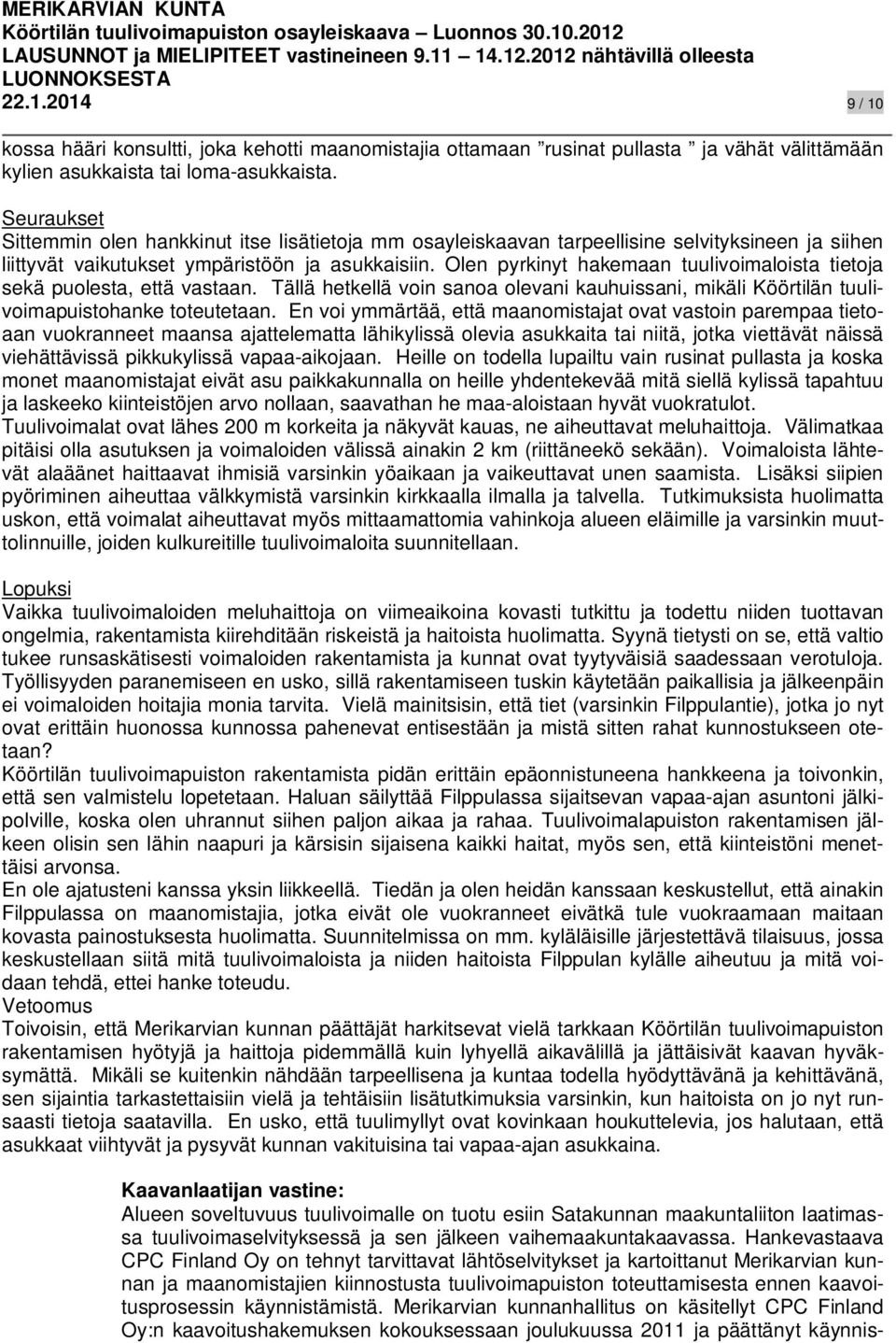 Olen pyrkinyt hakemaan tuulivoimaloista tietoja sekä puolesta, että vastaan. Tällä hetkellä voin sanoa olevani kauhuissani, mikäli Köörtilän tuulivoimapuistohanke toteutetaan.