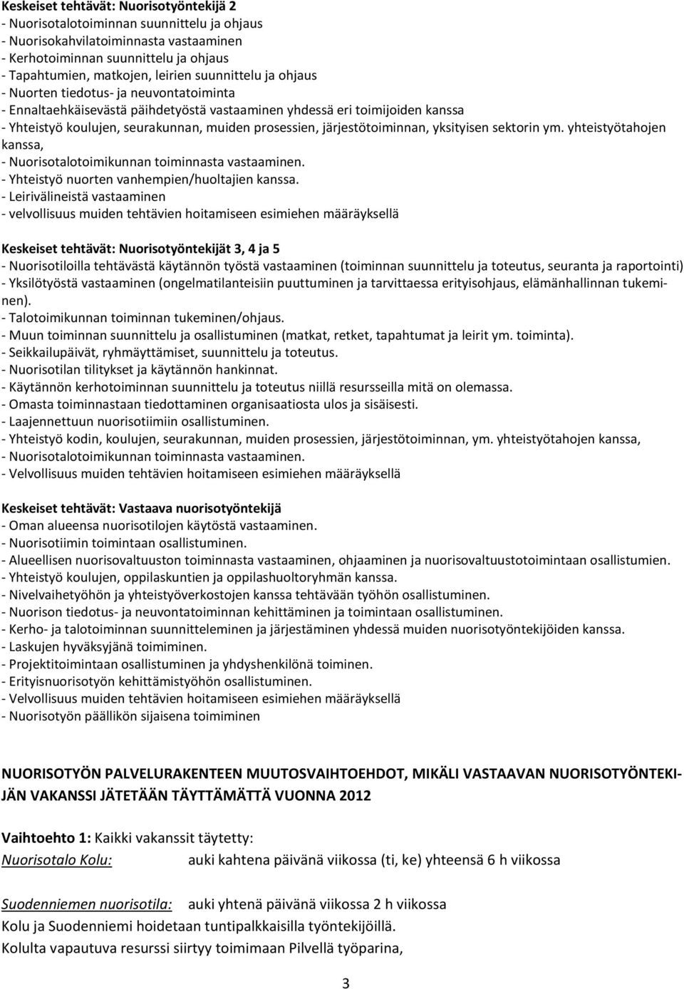 järjestötoiminnan, yksityisen sektorin ym. yhteistyötahojen kanssa, - Nuorisotalotoimikunnan toiminnasta vastaaminen. - Yhteistyö nuorten vanhempien/huoltajien kanssa.