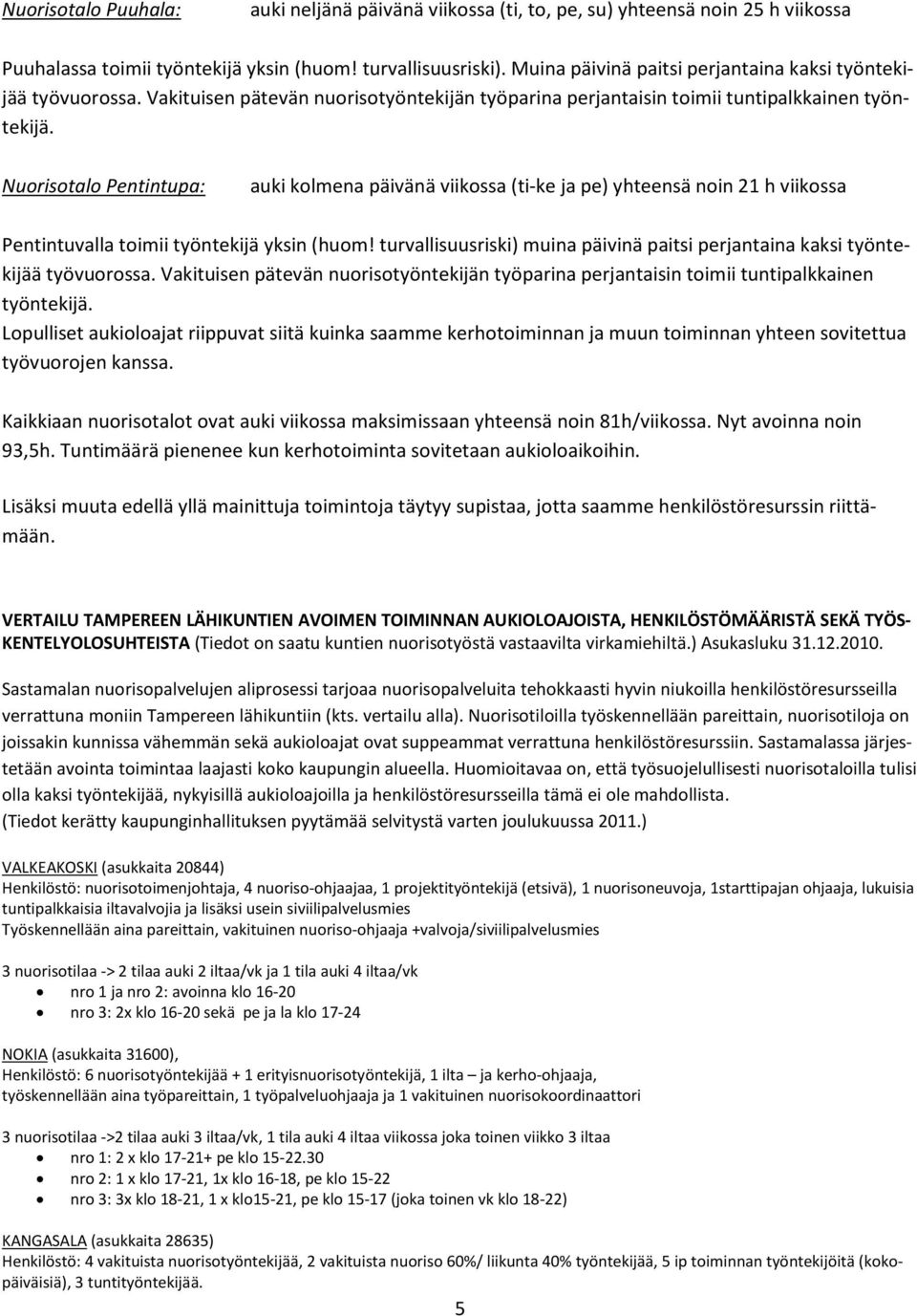 Nuorisotalo Pentintupa: auki kolmena päivänä viikossa (ti-ke ja pe) yhteensä noin 21 h viikossa Pentintuvalla toimii työntekijä yksin (huom!