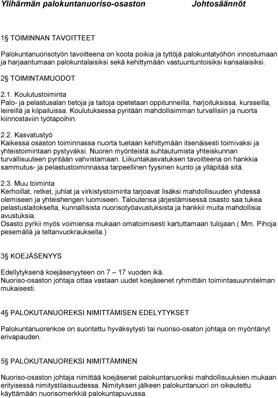 Koulutustoiminta Palo- ja pelastusalan tietoja ja taitoja opetetaan oppitunneilla, harjoituksissa, kursseilla, leireillä ja kilpailuissa.