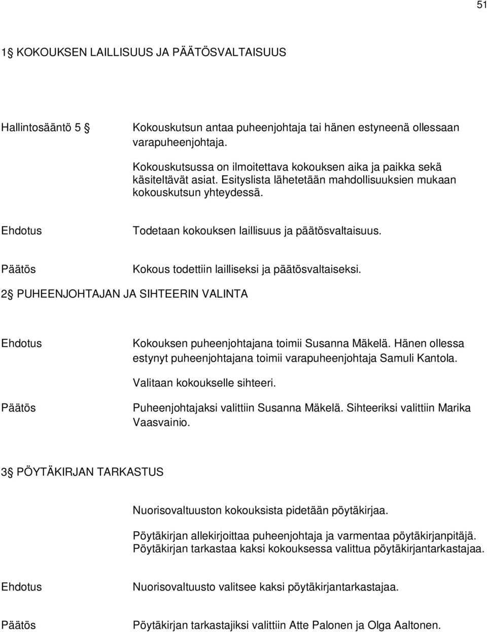 Todetaan kokouksen laillisuus ja päätösvaltaisuus. Kokous todettiin lailliseksi ja päätösvaltaiseksi. 2 PUHEENJOHTAJAN JA SIHTEERIN VALINTA Kokouksen puheenjohtajana toimii Susanna Mäkelä.