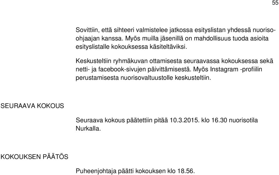 Keskusteltiin ryhmäkuvan ottamisesta seuraavassa kokouksessa sekä netti- ja facebook-sivujen päivittämisestä.