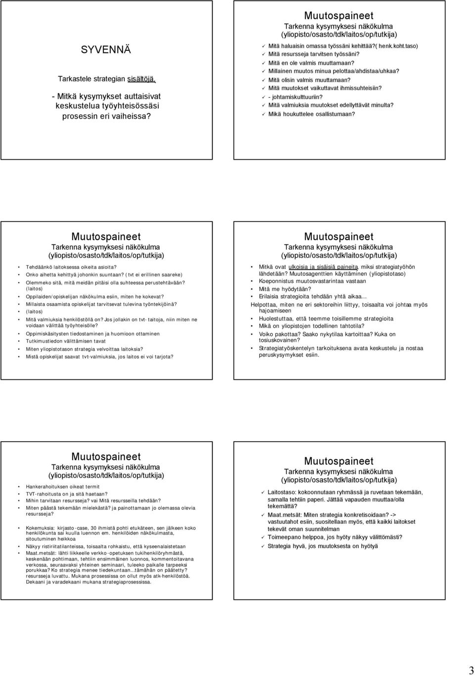 johtamiskulttuuriin Mitä valmiuksia muutokset edellyttävät minulta Mikä houkuttelee osallistumaan Tehdäänkö laitoksessa oikeita asioita Onko aihetta kehittyä johonkin suuntaan (tvt ei erillinen