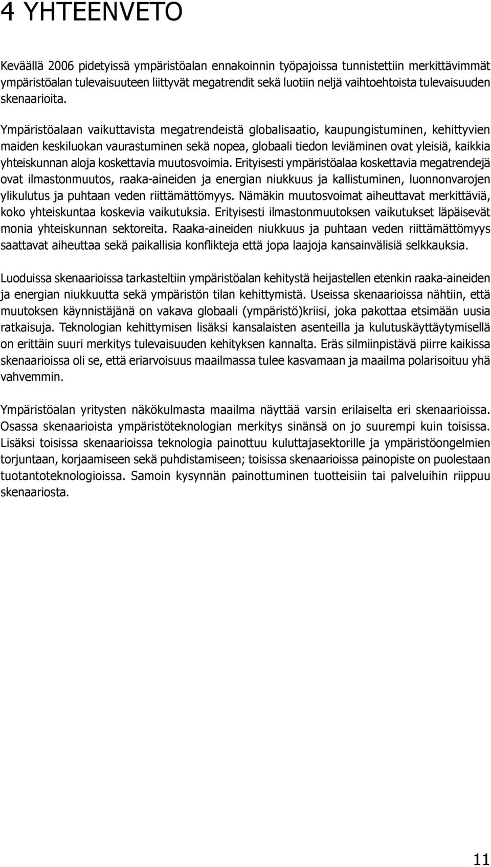 Ympäristöalaan vaikuttavista megatrendeistä globalisaatio, kaupungistuminen, kehittyvien maiden keskiluokan vaurastuminen sekä nopea, globaali tiedon leviäminen ovat yleisiä, kaikkia yhteiskunnan