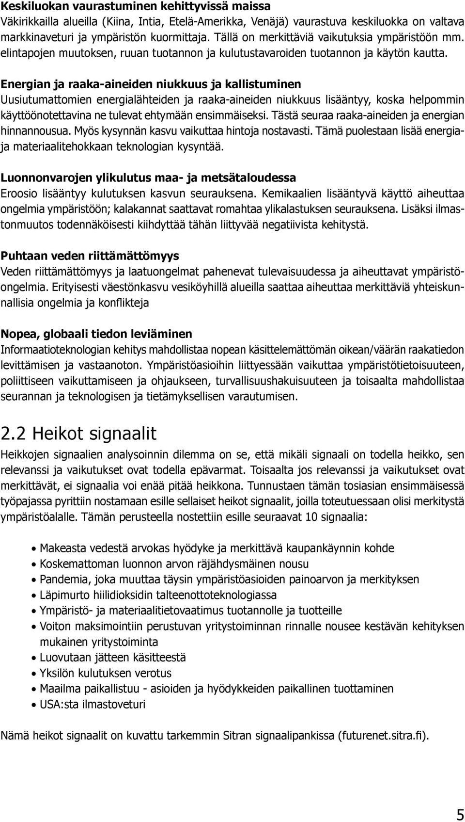 Energian ja raaka-aineiden niukkuus ja kallistuminen Uusiutumattomien energialähteiden ja raaka-aineiden niukkuus lisääntyy, koska helpommin käyttöönotettavina ne tulevat ehtymään ensimmäiseksi.