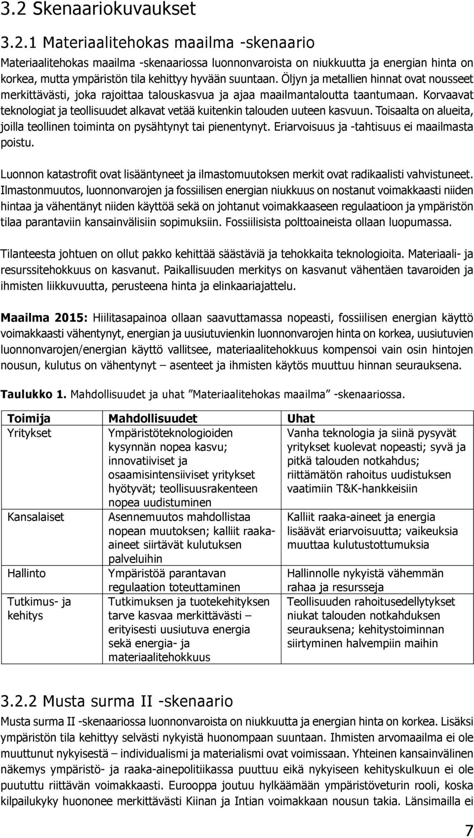 Korvaavat teknologiat ja teollisuudet alkavat vetää kuitenkin talouden uuteen kasvuun. Toisaalta on alueita, joilla teollinen toiminta on pysähtynyt tai pienentynyt.