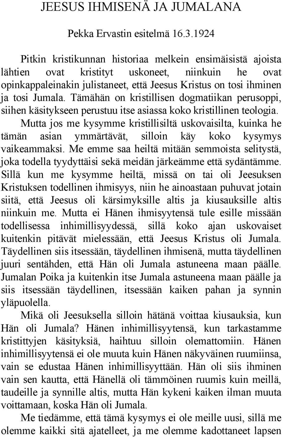 Tämähän on kristillisen dogmatiikan perusoppi, siihen käsitykseen perustuu itse asiassa koko kristillinen teologia.