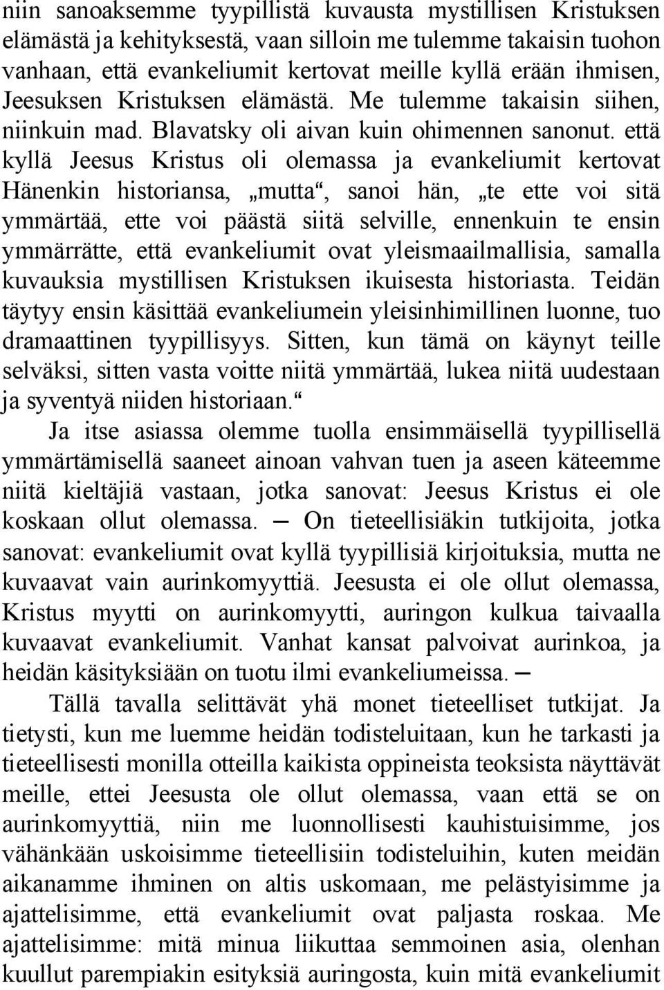 että kyllä Jeesus Kristus oli olemassa ja evankeliumit kertovat Hänenkin historiansa, `muttaa, sanoi hän, `te ette voi sitä ymmärtää, ette voi päästä siitä selville, ennenkuin te ensin ymmärrätte,