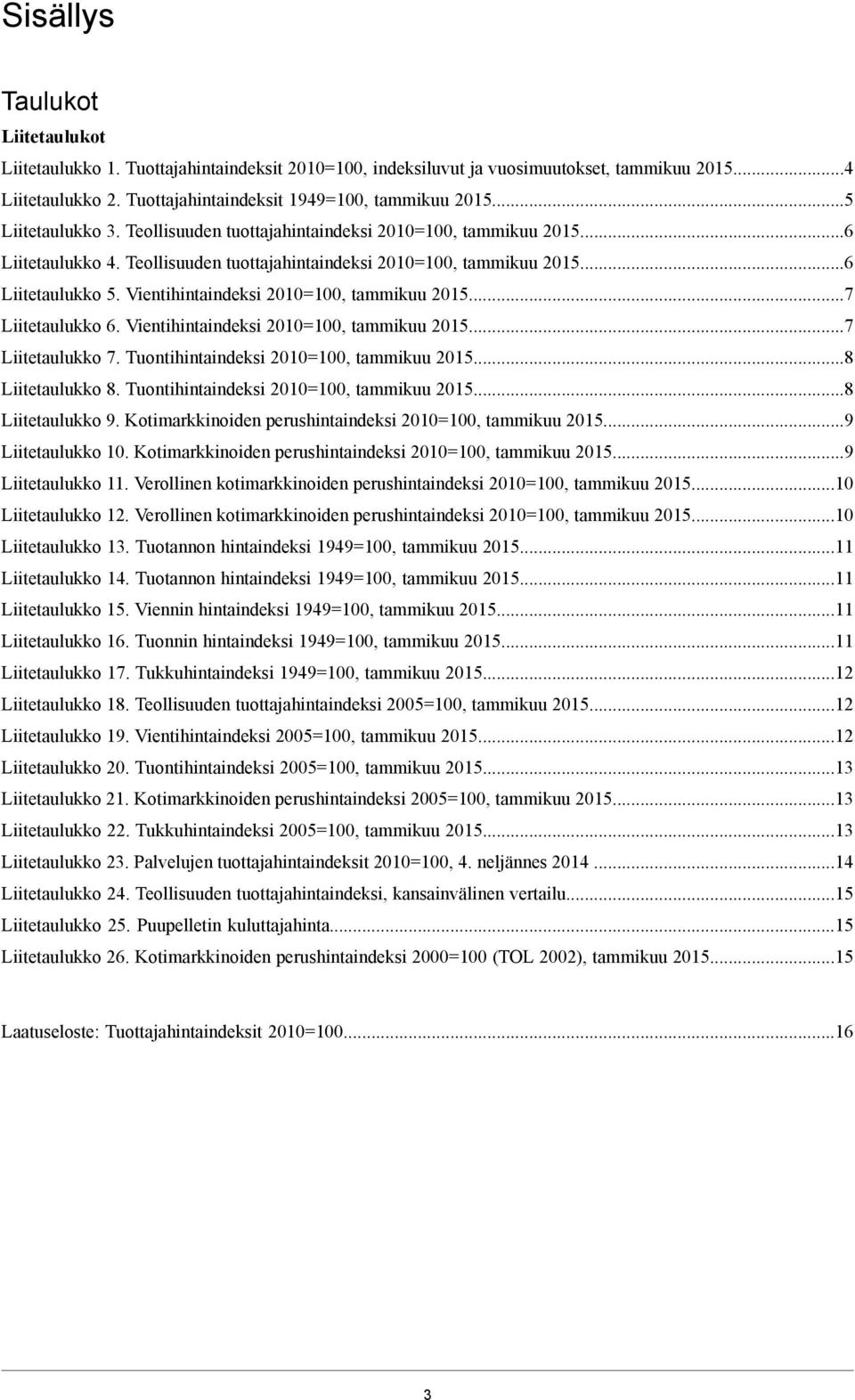 Vientihintaindeksi 2010=100, tammikuu 2015...7 Liitetaulukko 6. Vientihintaindeksi 2010=100, tammikuu 2015...7 Liitetaulukko 7. Tuontihintaindeksi 2010=100, tammikuu 2015...8 Liitetaulukko 8.