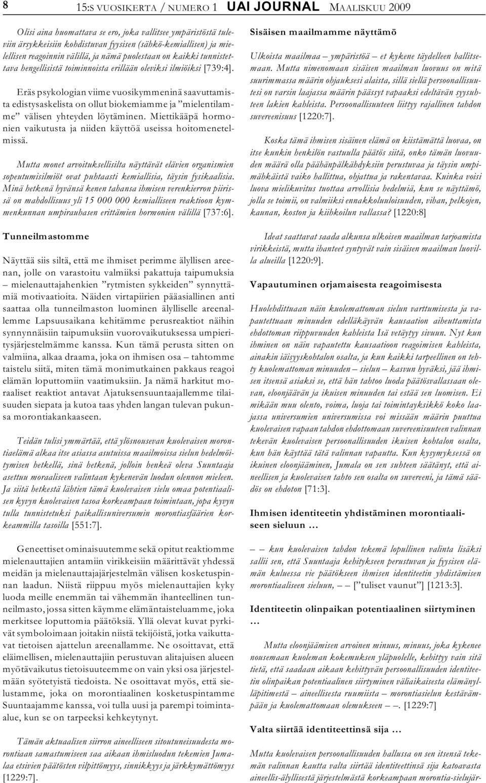 Eräs psykologian viime vuosikymmeninä saavuttamista edistysaskelista on ollut biokemiamme ja mielentilamme välisen yhteyden löytäminen.