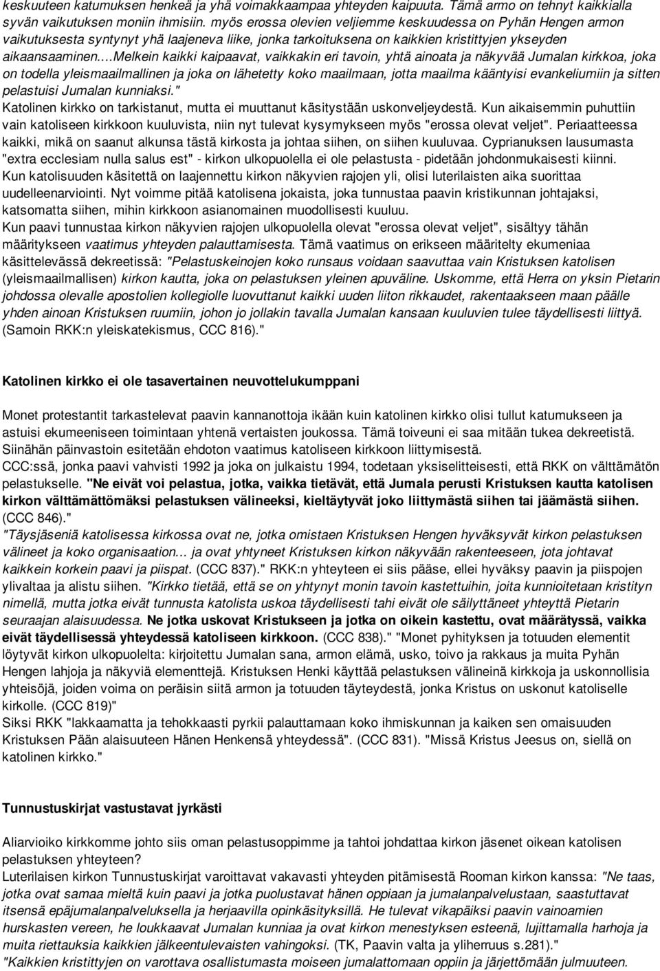 ..melkein kaikki kaipaavat, vaikkakin eri tavoin, yhtä ainoata ja näkyvää Jumalan kirkkoa, joka on todella yleismaailmallinen ja joka on lähetetty koko maailmaan, jotta maailma kääntyisi