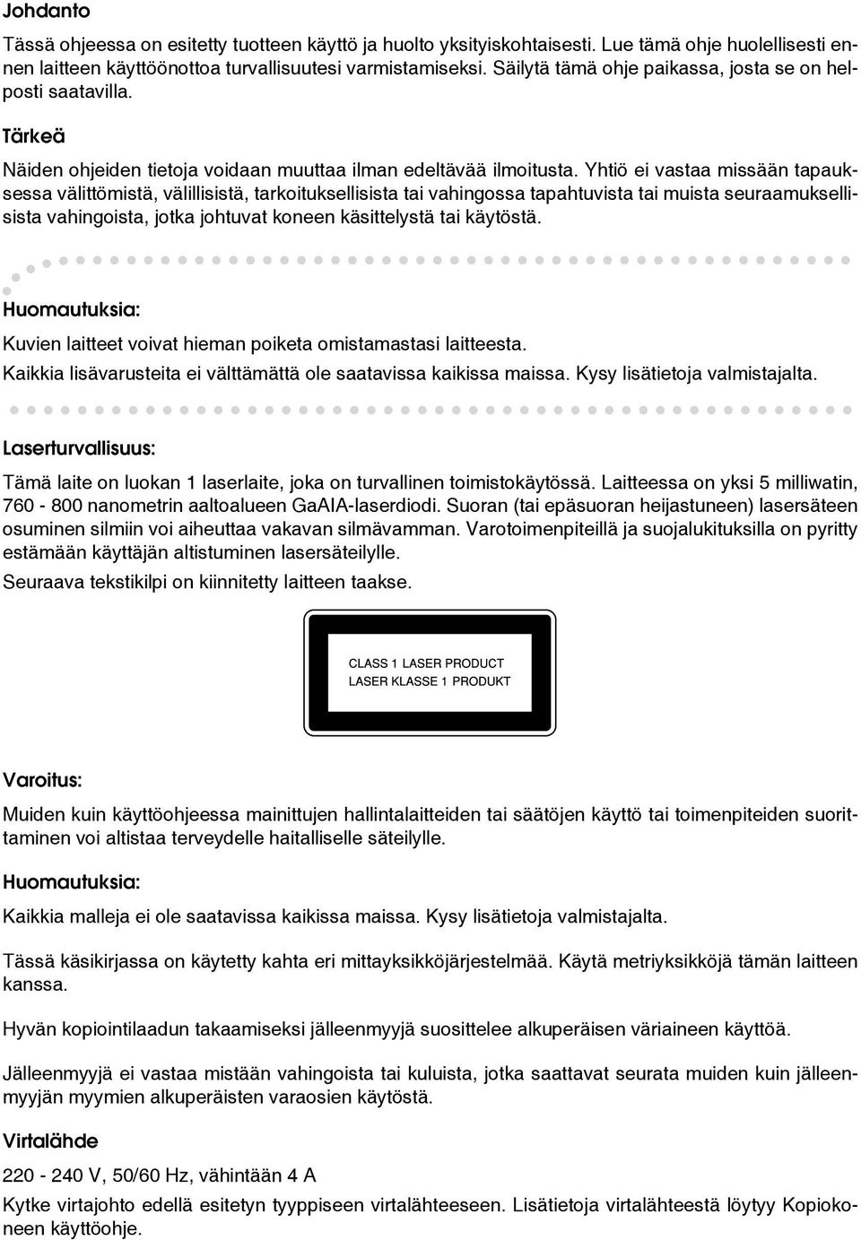 Yhtiö ei vastaa missään tapauksessa välittömistä, välillisistä, tarkoituksellisista tai vahingossa tapahtuvista tai muista seuraamuksellisista vahingoista, jotka johtuvat koneen käsittelystä tai