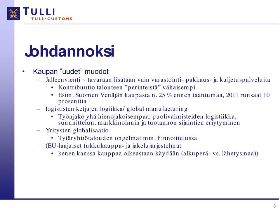 25 % ennen taantumaa, 2011 runsaat 10 prosenttia logististen ketjujen logiikka/ global manufacturing Työnjako yhä hienojakoisempaa, puolivalmisteiden