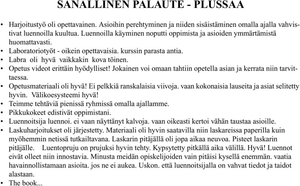 Opetus videot erittäin hyödylliset! Jokainen voi omaan tahtiin opetella asian ja kerrata niin tarvittaessa. Opetusmateriaali oli hyvä! Ei pelkkiä ranskalaisia viivoja.