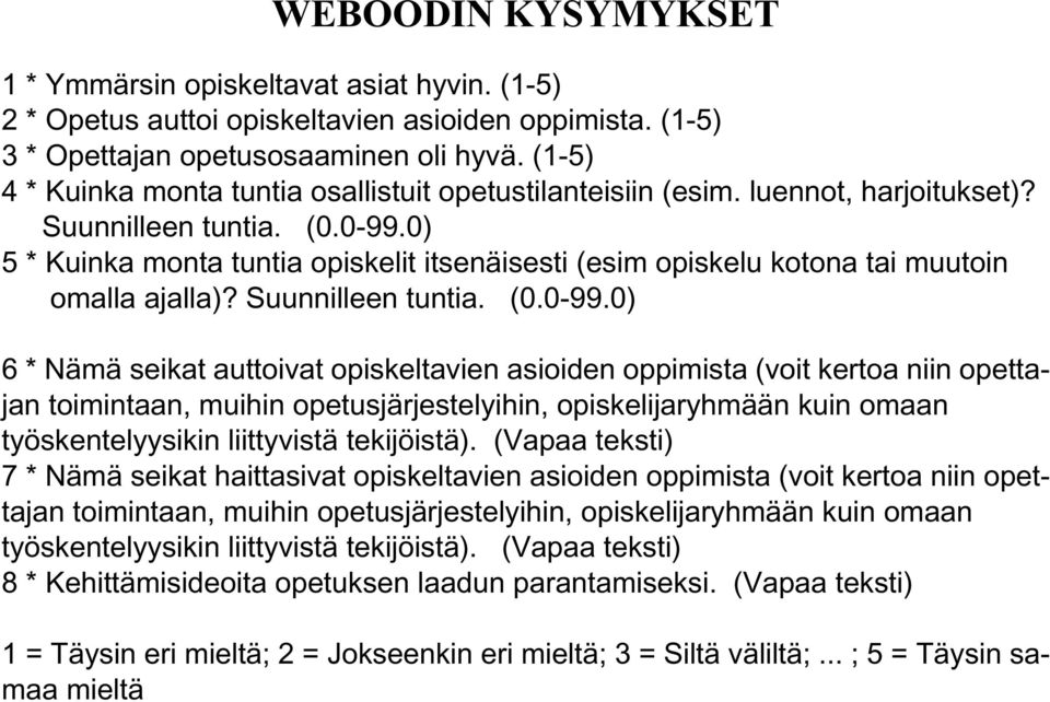 0) 5 * Kuinka monta tuntia opiskelit itsenäisesti (esim opiskelu kotona tai muutoin omalla ajalla)? Suunnilleen tuntia. (0.0-99.