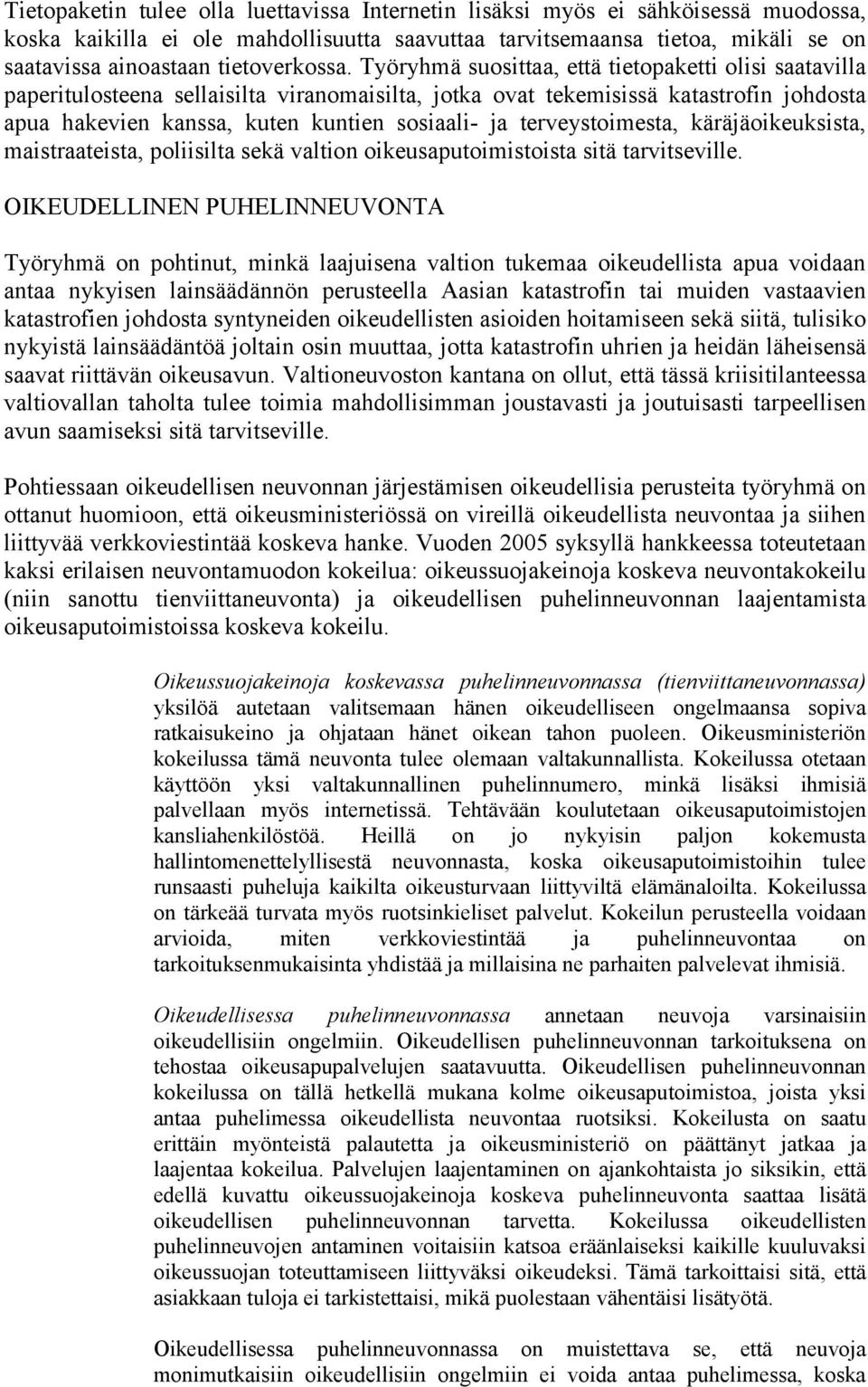 Työryhmä suosittaa, että tietopaketti olisi saatavilla paperitulosteena sellaisilta viranomaisilta, jotka ovat tekemisissä katastrofin johdosta apua hakevien kanssa, kuten kuntien sosiaali- ja