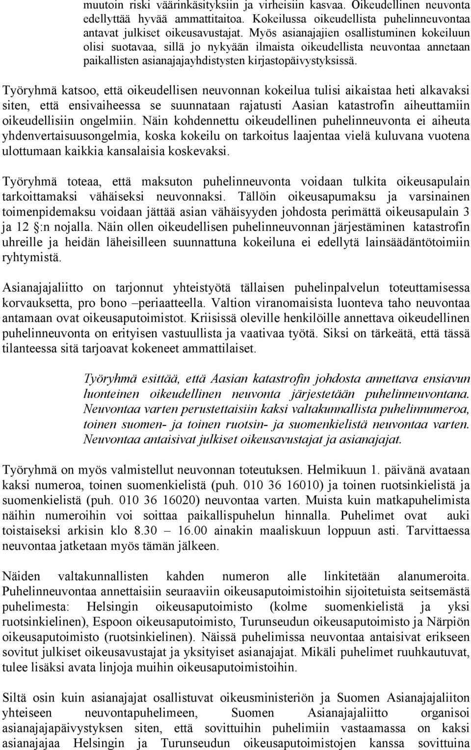 Työryhmä katsoo, että oikeudellisen neuvonnan kokeilua tulisi aikaistaa heti alkavaksi siten, että ensivaiheessa se suunnataan rajatusti Aasian katastrofin aiheuttamiin oikeudellisiin ongelmiin.