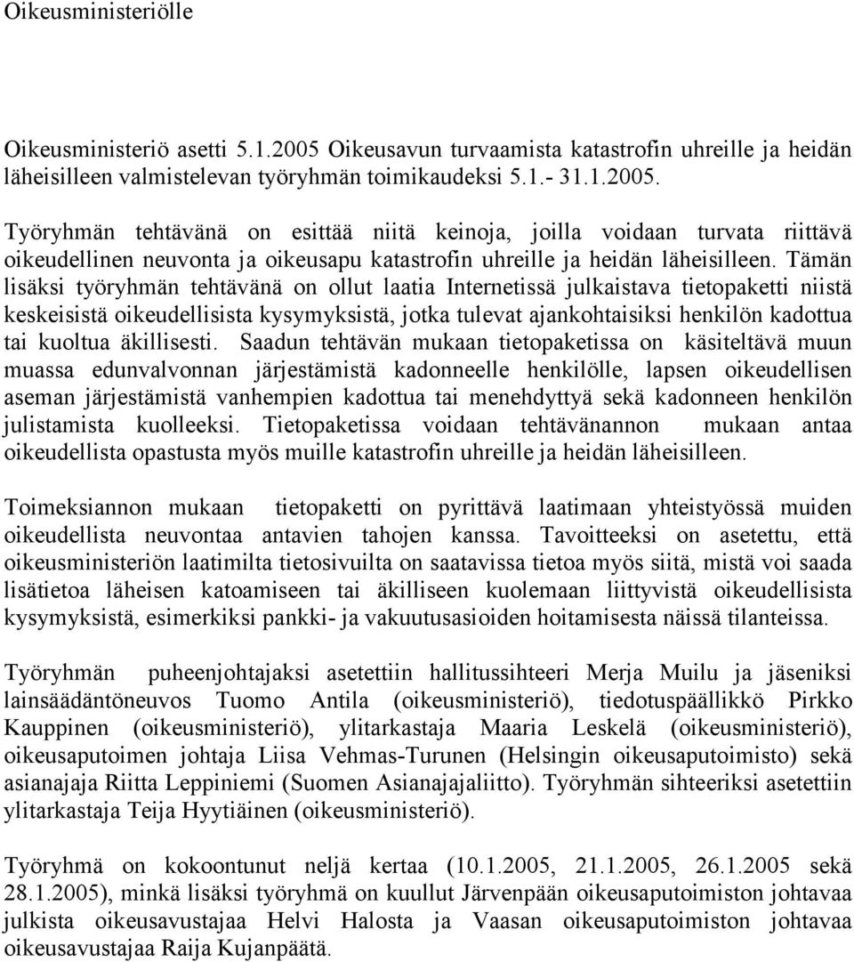 Työryhmän tehtävänä on esittää niitä keinoja, joilla voidaan turvata riittävä oikeudellinen neuvonta ja oikeusapu katastrofin uhreille ja heidän läheisilleen.