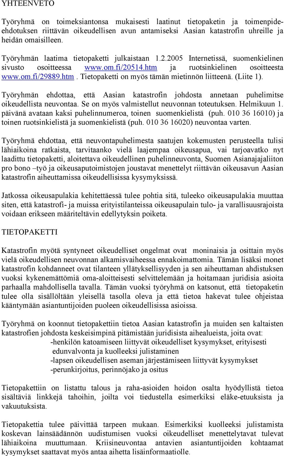 (Liite 1). Työryhmän ehdottaa, että Aasian katastrofin johdosta annetaan puhelimitse oikeudellista neuvontaa. Se on myös valmistellut neuvonnan toteutuksen. Helmikuun 1.