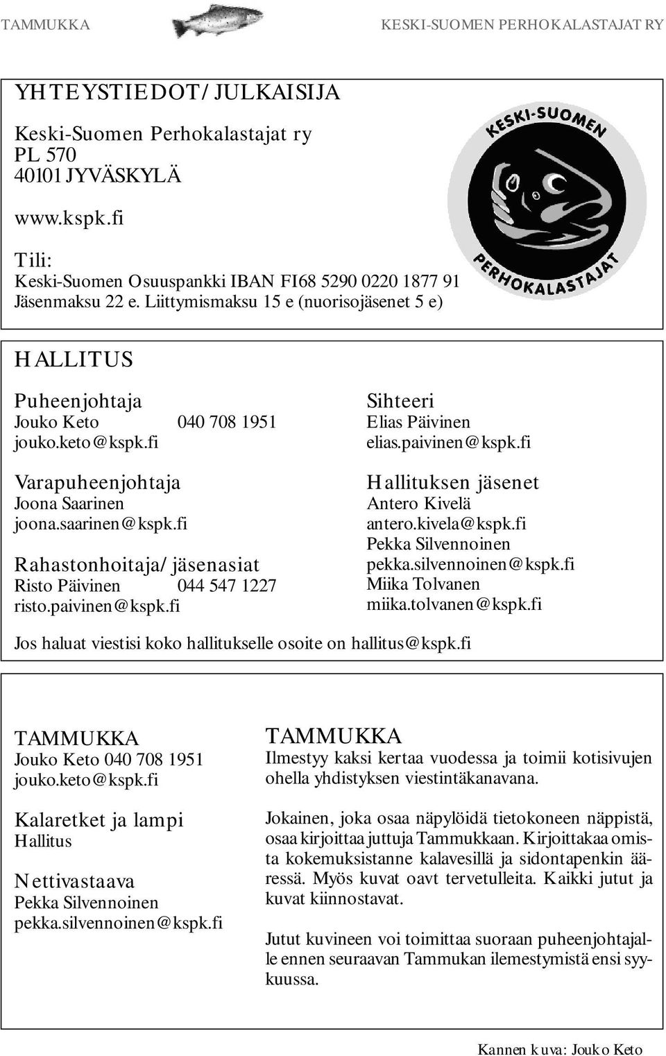 fi Rahastonhoitaja/jäsenasiat Risto Päivinen 044 547 1227 risto.paivinen@kspk.fi Sihteeri Elias Päivinen elias.paivinen@kspk.fi Hallituksen jäsenet Antero Kivelä antero.kivela@kspk.