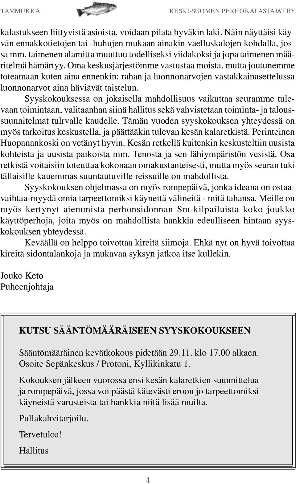 Oma keskusjärjestömme vastustaa moista, mutta joutunemme toteamaan kuten aina ennenkin: rahan ja luonnonarvojen vastakkainasettelussa luonnonarvot aina häviävät taistelun.