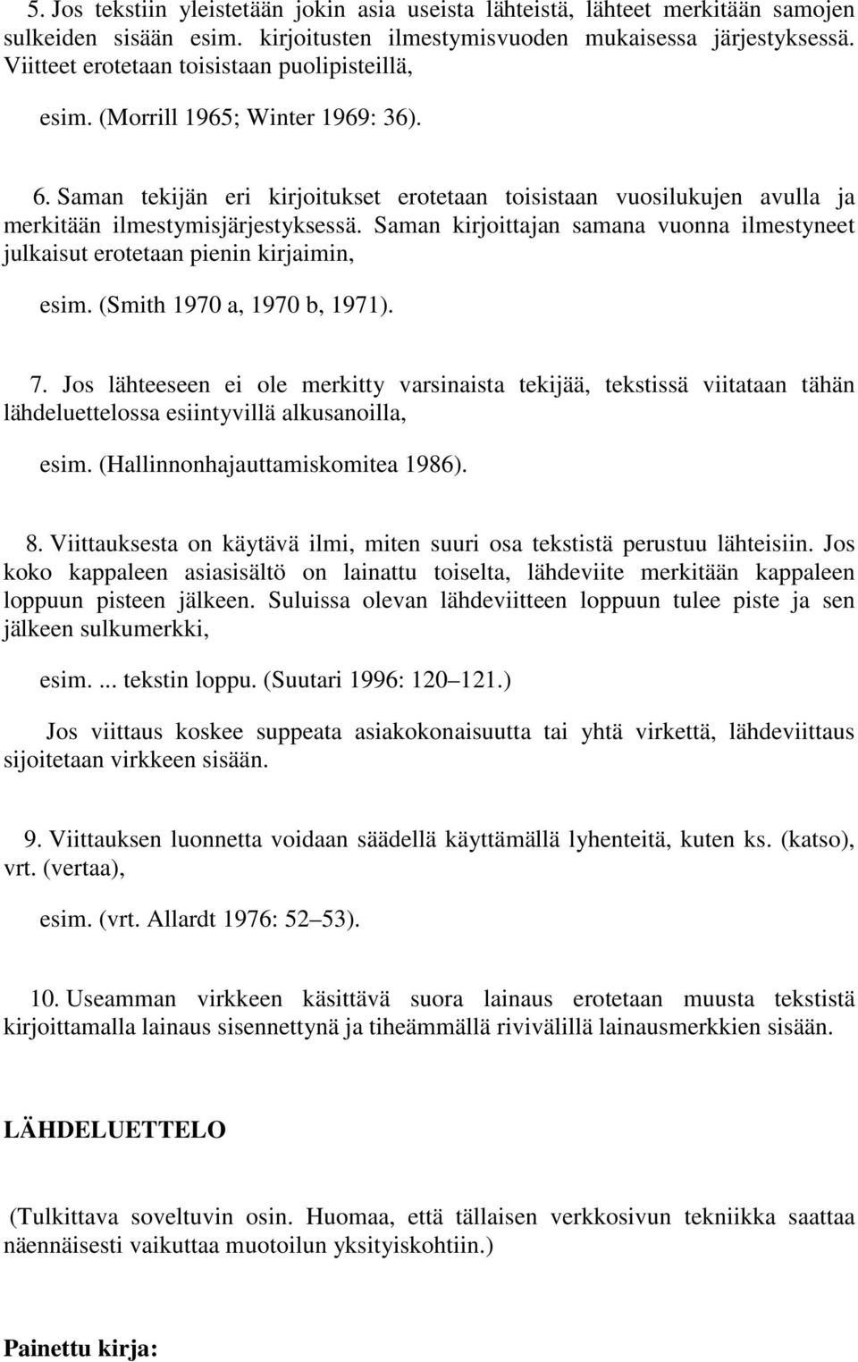 Saman kirjoittajan samana vuonna ilmestyneet julkaisut erotetaan pienin kirjaimin, esim. (Smith 1970 a, 1970 b, 1971). 7.