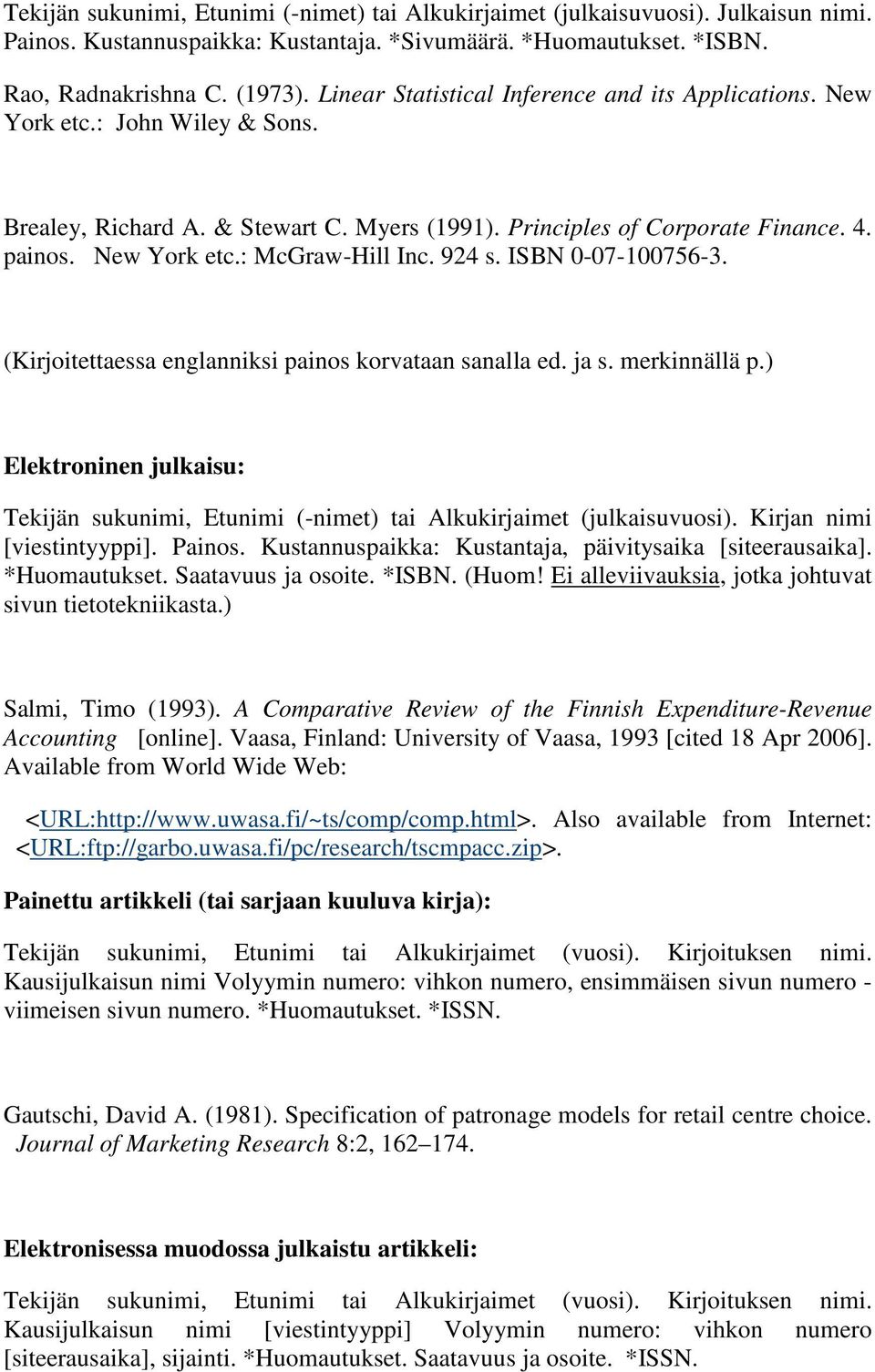 924 s. ISBN 0-07-100756-3. (Kirjoitettaessa englanniksi painos korvataan sanalla ed. ja s. merkinnällä p.) Elektroninen julkaisu: Tekijän sukunimi, Etunimi (-nimet) tai Alkukirjaimet (julkaisuvuosi).