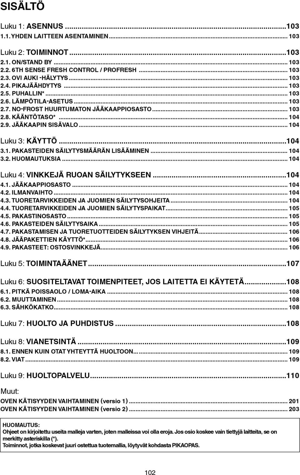 1. PAKASTEIDEN SÄILYTYSMÄÄRÄN LISÄÄMINEN... 104 3.2. Huomautuksia... 104 Luku 4: VINKKEJÄ RUOAN SÄILYTYKSEEN...104 4.1. JÄÄKAAPPIOSASTO... 104 4.2. ILMANVAIHTO... 104 4.3. TUORETARVIKKEIDEN JA JUOMIEN SÄILYTYSOHJEITA.