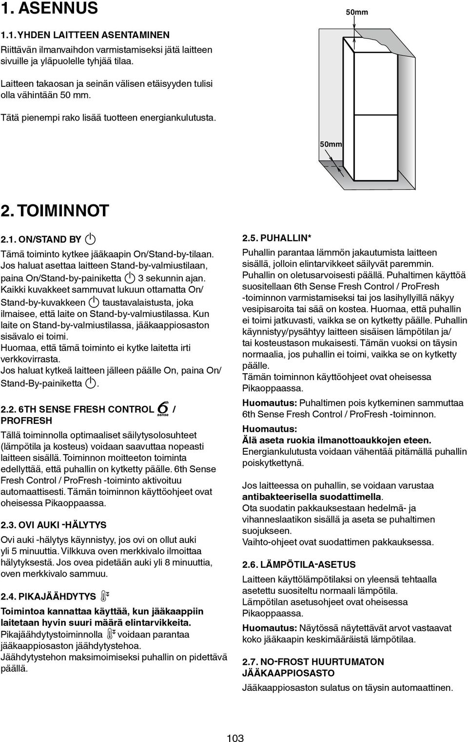 ON/STAND BY Tämä toiminto kytkee jääkaapin On/Stand-by-tilaan. Jos haluat asettaa laitteen Stand-by-valmiustilaan, paina On/Stand-by-painiketta 3 sekunnin ajan.