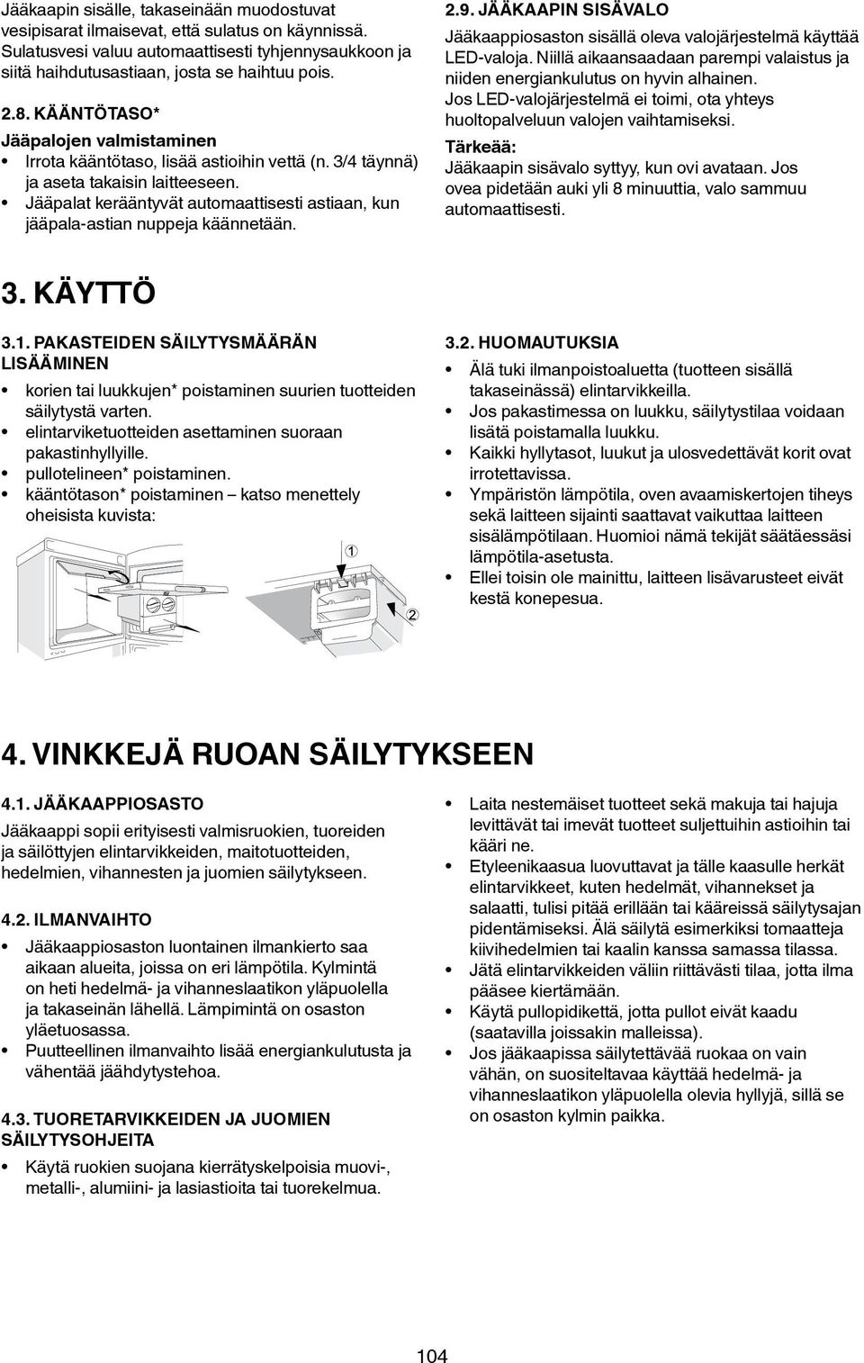 Jääpalat kerääntyvät automaattisesti astiaan, kun jääpala-astian nuppeja käännetään. 2.9. JÄÄKAAPIN SISÄVALO Jääkaappiosaston sisällä oleva valojärjestelmä käyttää LED-valoja.