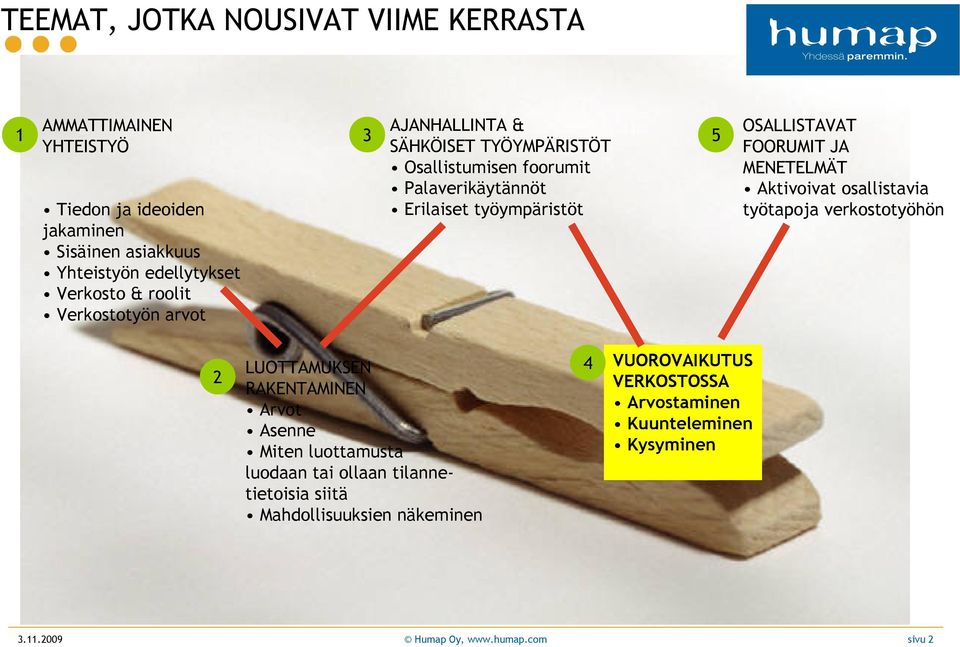 FOORUMIT JA MENETELMÄT Aktivoivat osallistavia työtapoja verkostotyöhön 2 LUOTTAMUKSEN RAKENTAMINEN Arvot Asenne Miten luottamusta luodaan tai ollaan