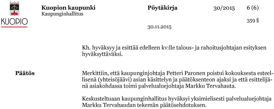 Päätös Merkittiin, että kaupunginjohtaja Petteri Paronen poistui kokouksesta esteellisenä (yhteisöjäävi) asian