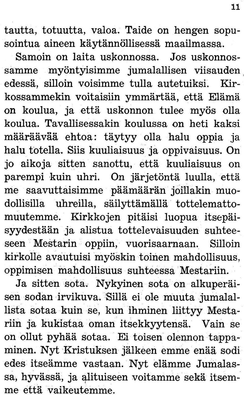 Tavallisessakin koulussa on heti kaksi määräävää ehtoa: täytyy olla halu oppia ja halu totella. Siis kuuliaisuus ja oppivaisuus. On jo aikoja sitten sanottu, että kuuliaisuus on parempi kuin uhri.