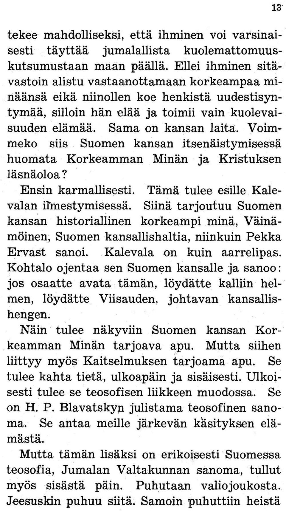 Voimmeko siis Suomen kansan itsenäistymisessä huomata Korkeamman Minän ja Kristuksen läsnäoloa? Ensin karmallisesti. Tämä tulee esille Kalevalan ilmestymisessä.