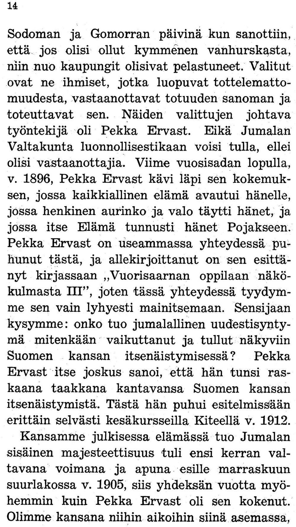 Eikä Jumalan Valtakunta luonnollisestikaan voisi tulla, ellei olisi vastaanottajia. Viime vuosisadan lopulla, v.