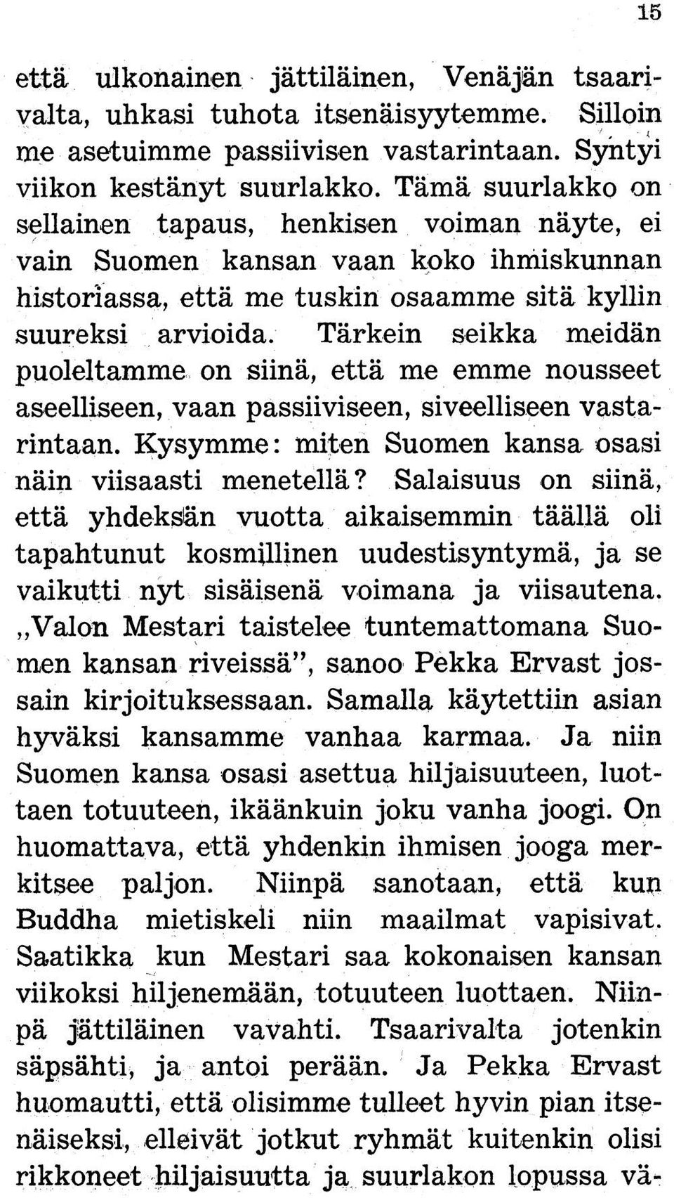 Tärkein seikka meidän puoleltamme on siinä, että me emme nousseet aseelliseen, vaan passiiviseen, siveelliseen vastarintaan. Kysymme: miten Suomen kansa osasi näin viisaasti menetellä?