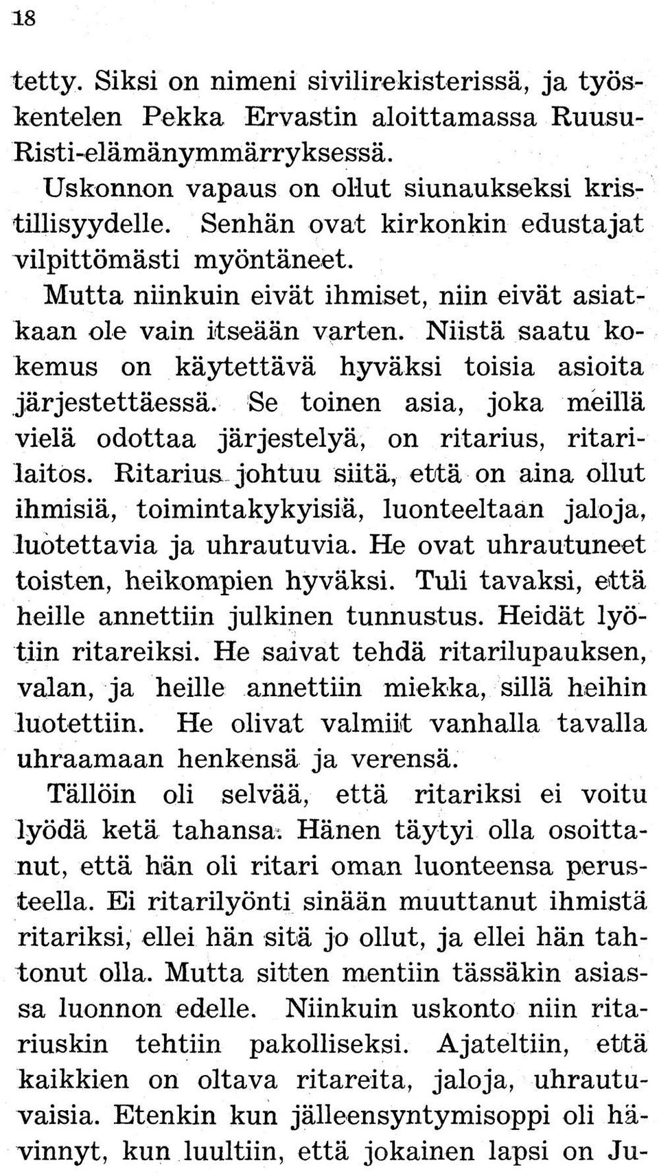 Niistä saatu kokemus on käytettävä hyväksi toisia asioita järjestettäessä. Se toinen asia, joka meillä vielä odottaa järjestelyä, on ritarius, ritarilaitos.