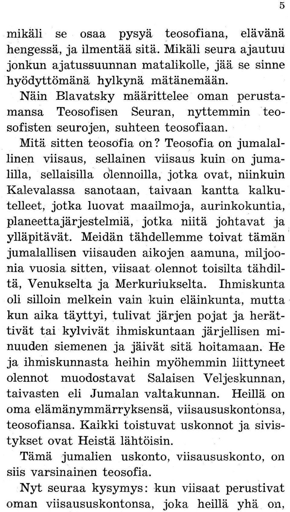 Teosofia on jumalallinen viisaus, sellainen viisaus kuin on jumalilla, sellaisilla Olennoilla, jotka ovat, niinkuin Kalevalassa sanotaan, taivaan kantta kaikutelleet, jotka luovat maailmoja,