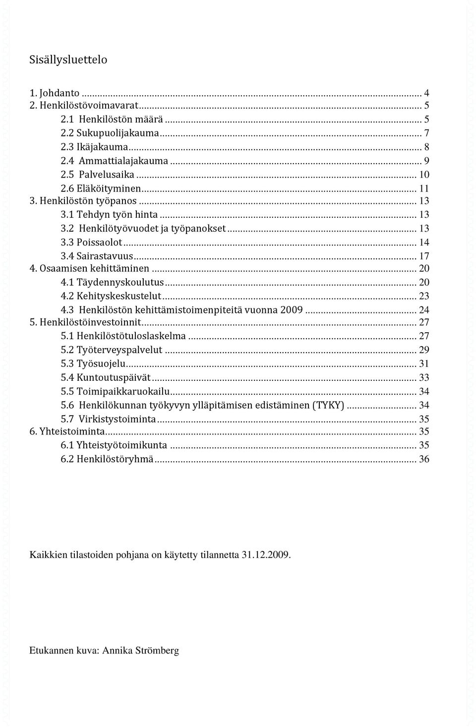 1 Täydennyskoulutus... 20 4.2 Kehityskeskustelut... 23 4.3 Henkilöstön kehittämistoimenpiteitä vuonna 2009... 24 5. Henkilöstöinvestoinnit... 27 5.1 Henkilöstötuloslaskelma... 27 5.2 Työterveyspalvelut.