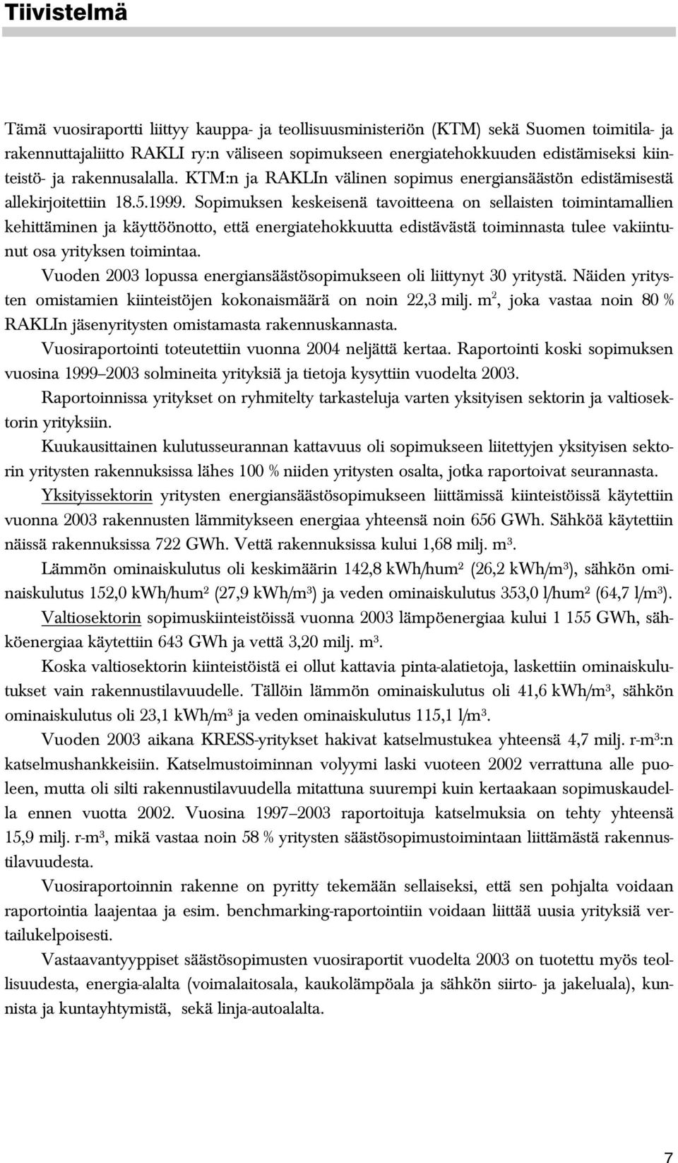 Sopimuksen keskeisenä tavoitteena on sellaisten toimintamallien kehittäminen ja käyttöönotto, että energiatehokkuutta edistävästä toiminnasta tulee vakiintunut osa yrityksen toimintaa.