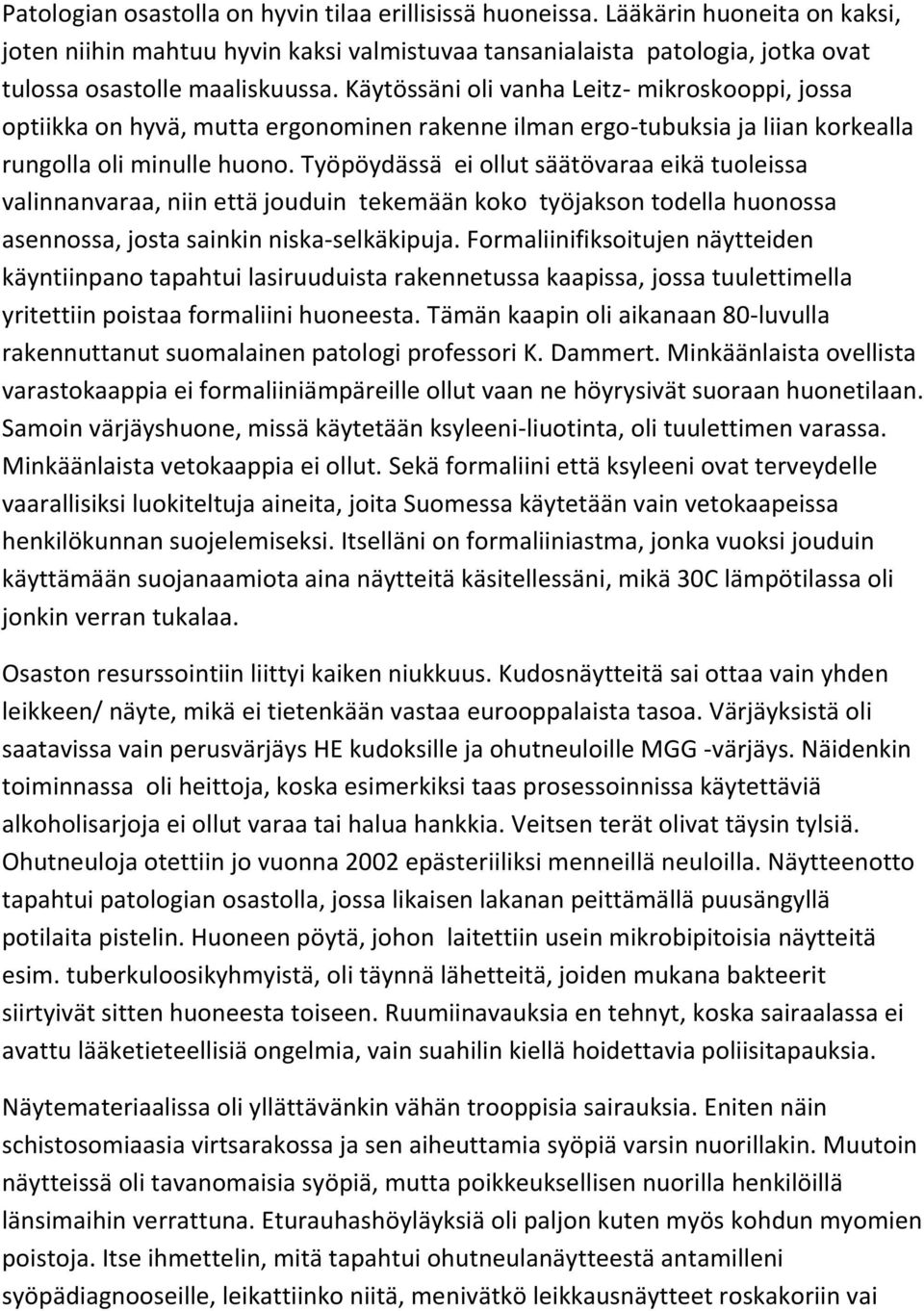 Työpöydässä ei ollut säätövaraa eikä tuoleissa valinnanvaraa, niin että jouduin tekemään koko työjakson todella huonossa asennossa, josta sainkin niska-selkäkipuja.