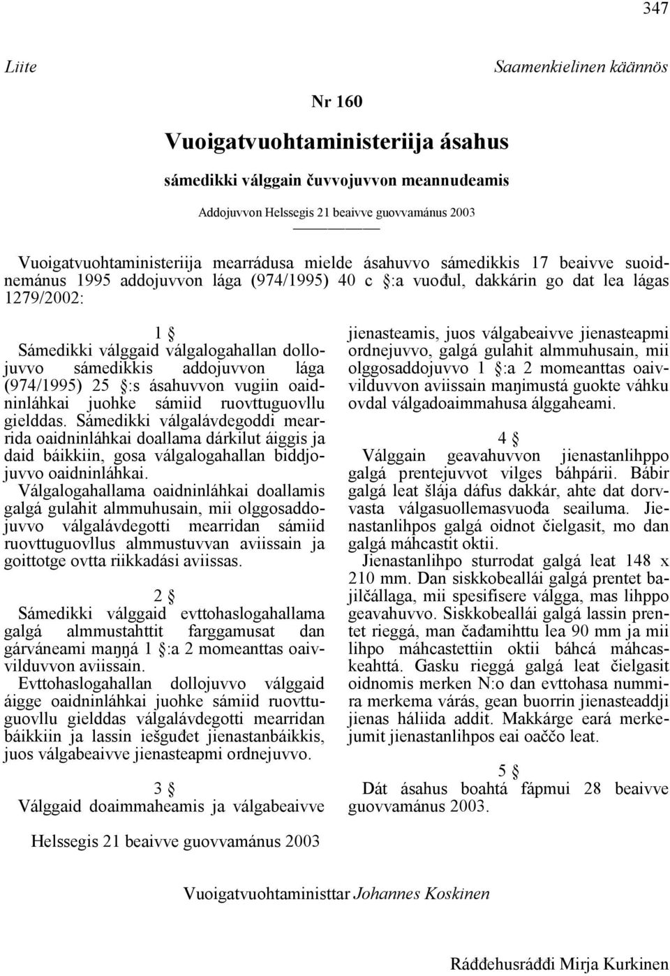 sámedikkis addojuvvon lága (974/1995) 25 :s ásahuvvon vugiin oaidninláhkai juohke sámiid ruovttuguovllu gielddas.